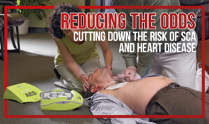 Reducing The Odds – Cutting Down The Risk of SCA & Heart Disease
